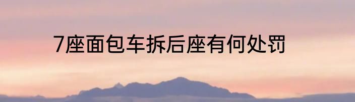 7座面包车拆后座有何处罚
