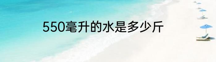550毫升的水是多少斤