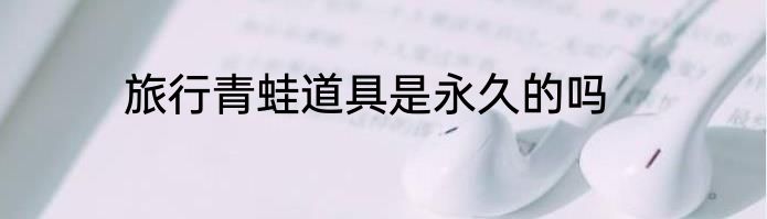 旅行青蛙道具是永久的吗