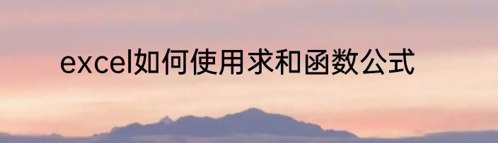 excel如何使用求和函数公式