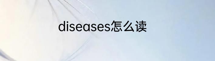 diseases怎么读