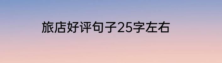 旅店好评句子25字左右
