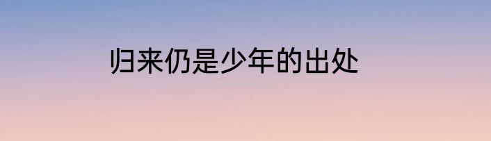 归来仍是少年的出处