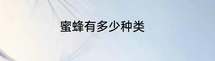蜜蜂有多少种类