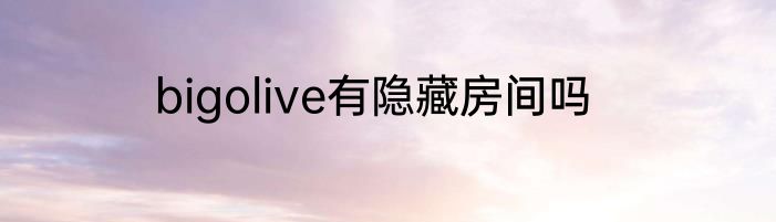 bigolive有隐藏房间吗