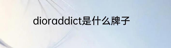 dioraddict是什么牌子