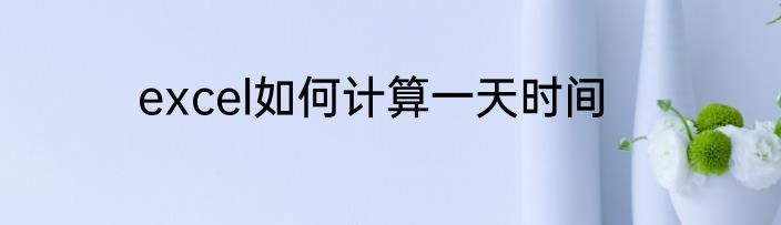 excel如何计算一天时间