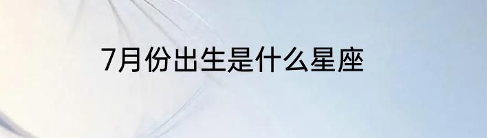7月份出生是什么星座