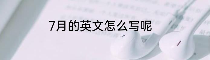 7月的英文怎么写呢