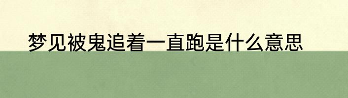梦见被鬼追着一直跑是什么意思