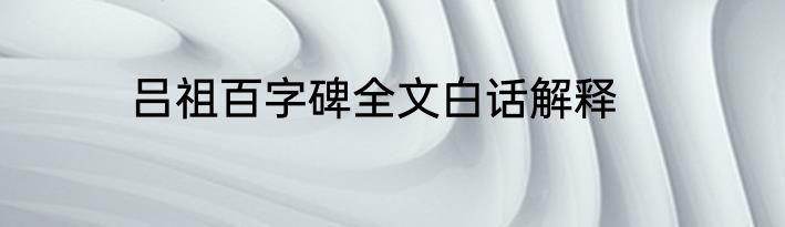 吕祖百字碑全文白话解释
