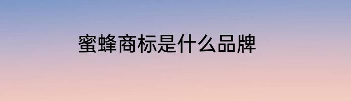 蜜蜂商标是什么品牌