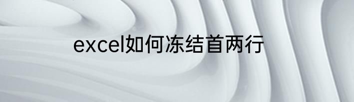 excel如何冻结首两行