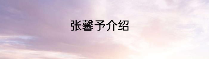 张馨予介绍