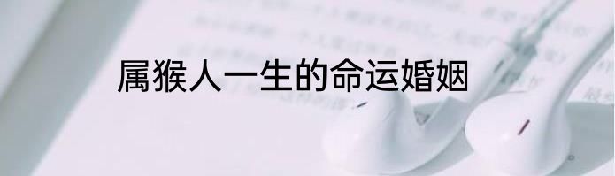 属猴人一生的命运婚姻