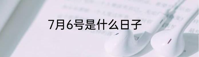 7月6号是什么日子