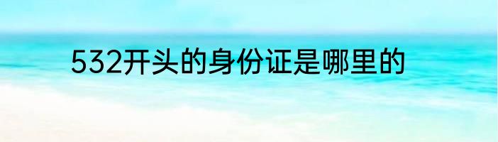532开头的身份证是哪里的