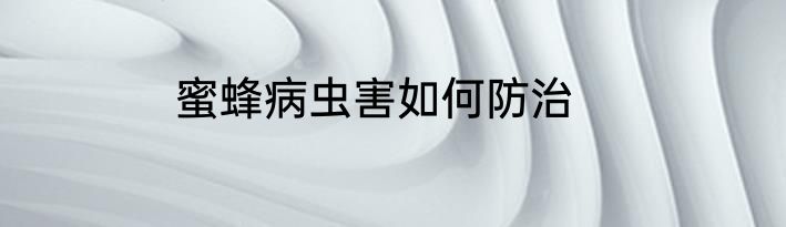 蜜蜂病虫害如何防治