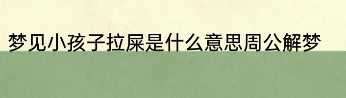 梦见小孩子拉屎是什么意思周公解梦