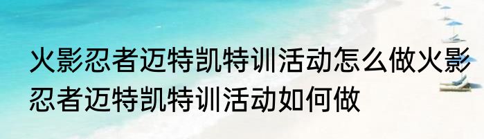 火影忍者迈特凯特训活动怎么做火影忍者迈特凯特训活动如何做