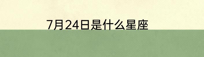 7月24日是什么星座