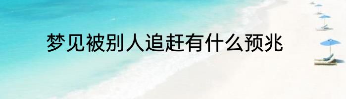 梦见被别人追赶有什么预兆