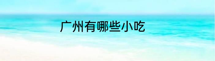 广州有哪些小吃