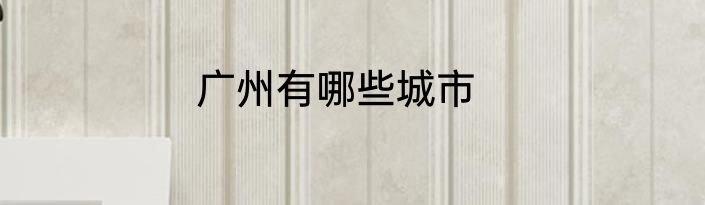 广州有哪些城市