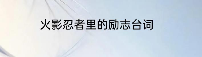 火影忍者里的励志台词