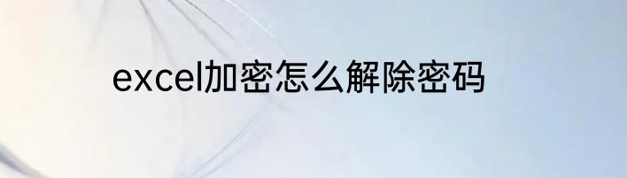 excel加密怎么解除密码