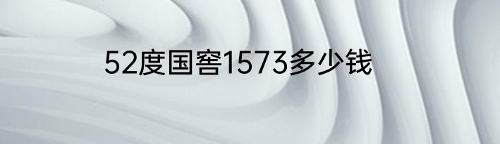 52度国窖1573多少钱