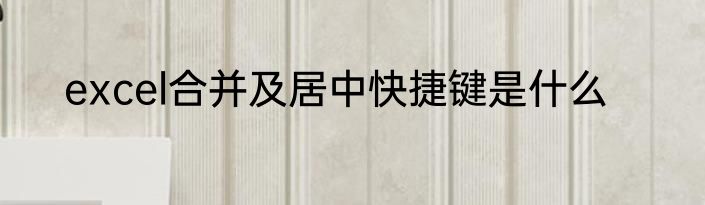 excel合并及居中快捷键是什么
