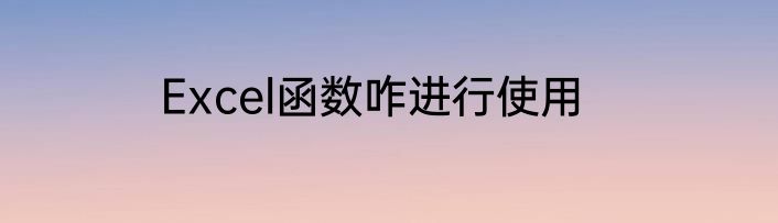Excel函数咋进行使用