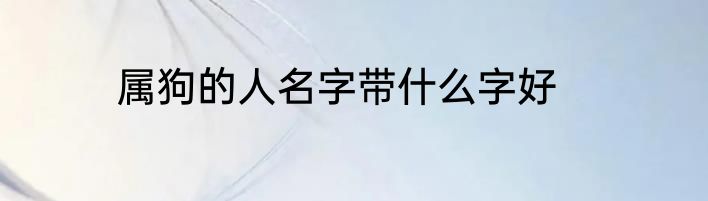 属狗的人名字带什么字好