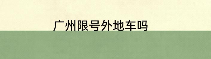广州限号外地车吗