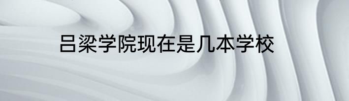 吕梁学院现在是几本学校