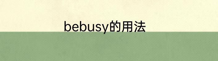 bebusy的用法