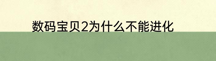 数码宝贝2为什么不能进化