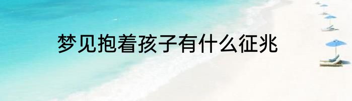 梦见抱着孩子有什么征兆