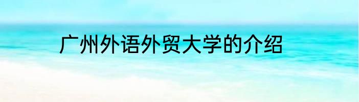 广州外语外贸大学的介绍
