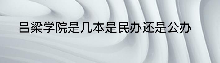 吕梁学院是几本是民办还是公办
