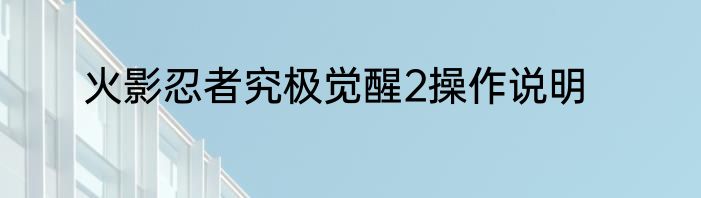 火影忍者究极觉醒2操作说明