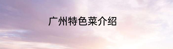 广州特色菜介绍