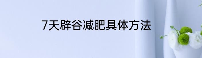 7天辟谷减肥具体方法
