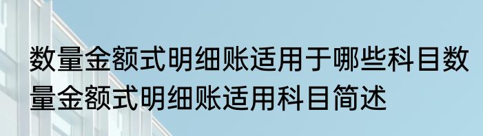 数量金额式明细账适用于哪些科目数量金额式明细账适用科目简述