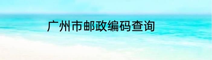 广州市邮政编码查询