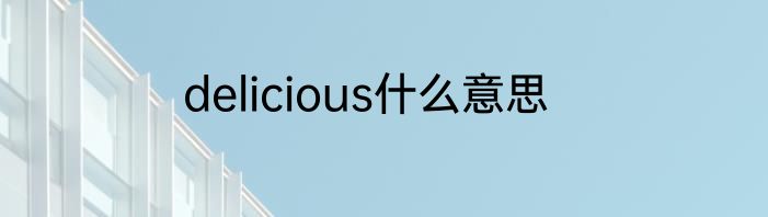 delicious什么意思