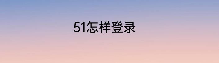 51怎样登录