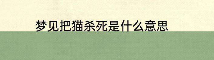 梦见把猫杀死是什么意思