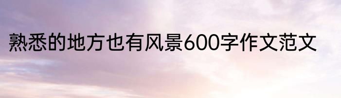 熟悉的地方也有风景600字作文范文